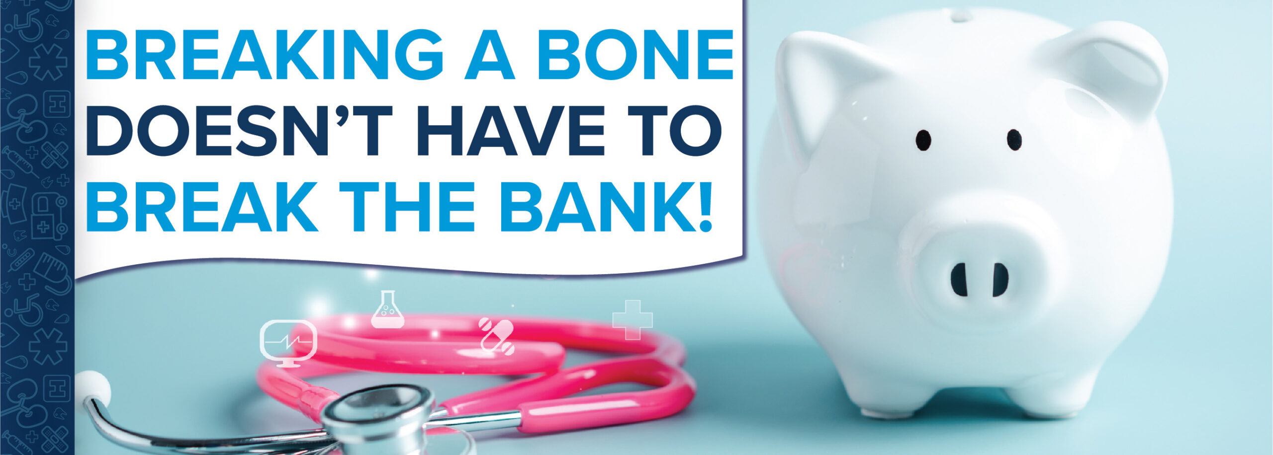 Breaking a bone doesn't have to break the bank!