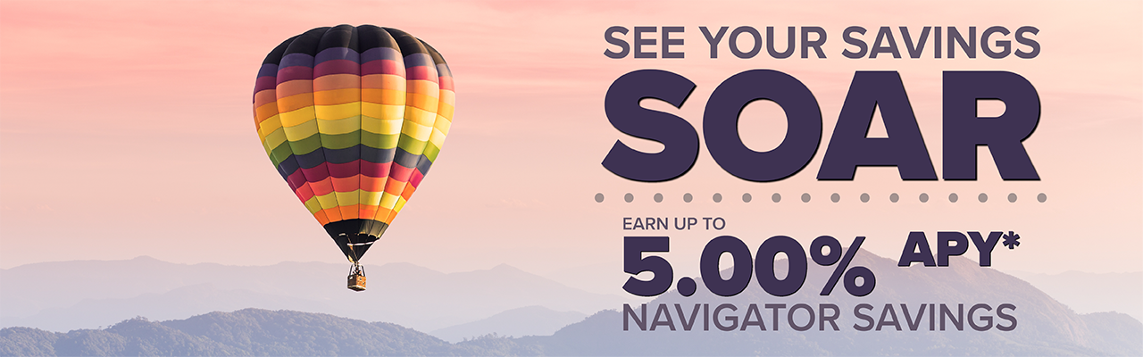 See your Savings Soar. 5.00% APY*. Navigator Savings