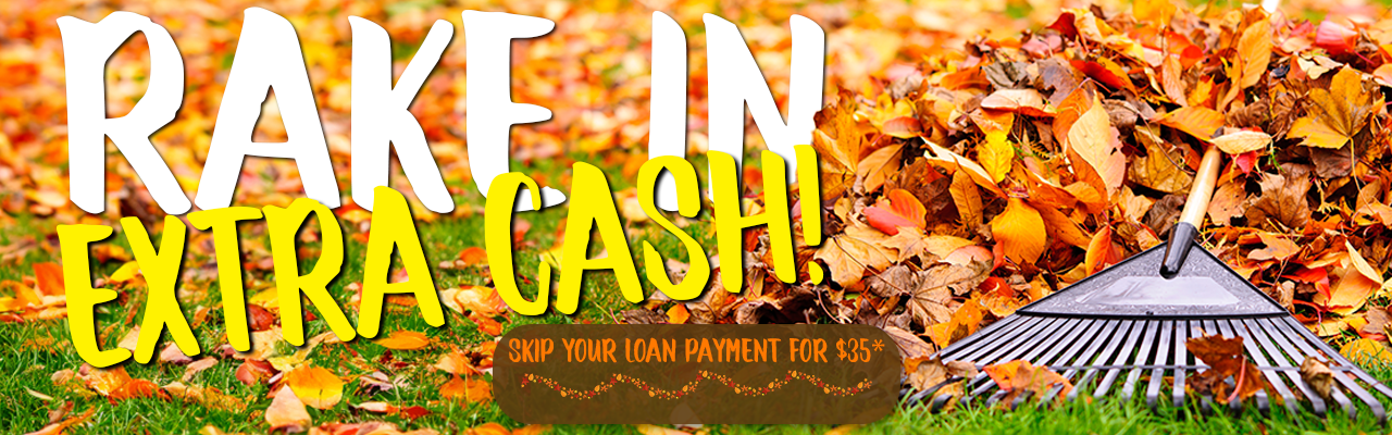 pile of colorful autumn leaves in a yard with a plastic rake laying over pile. Text: Rake in extra cash. Skip your loan payment for 35*