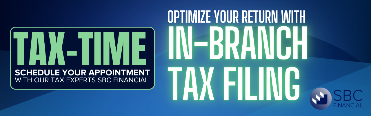 Tax-Time: Schedule Appointment in branch. Optimize your return with in-branch tax filing. SBC Financial Logo