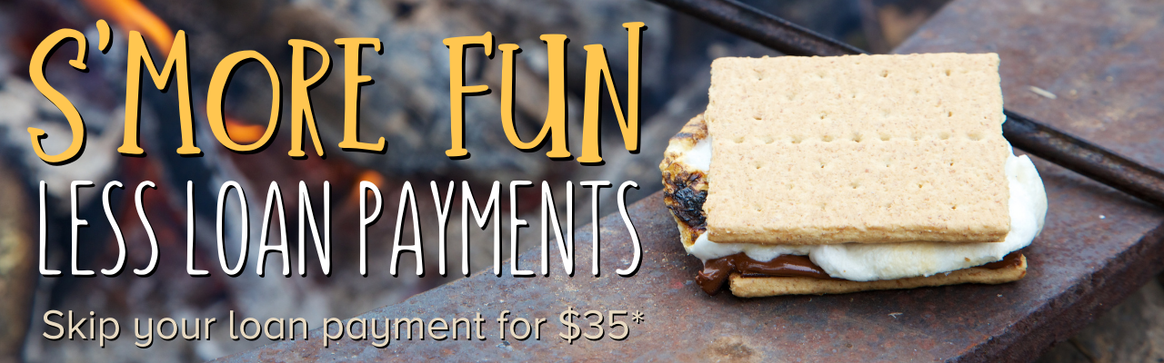 S'more Fun, less loan payments! Skip your loan payment for *