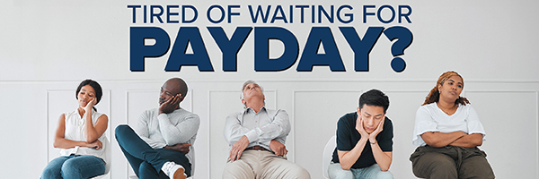 Tired of waiting for payday?